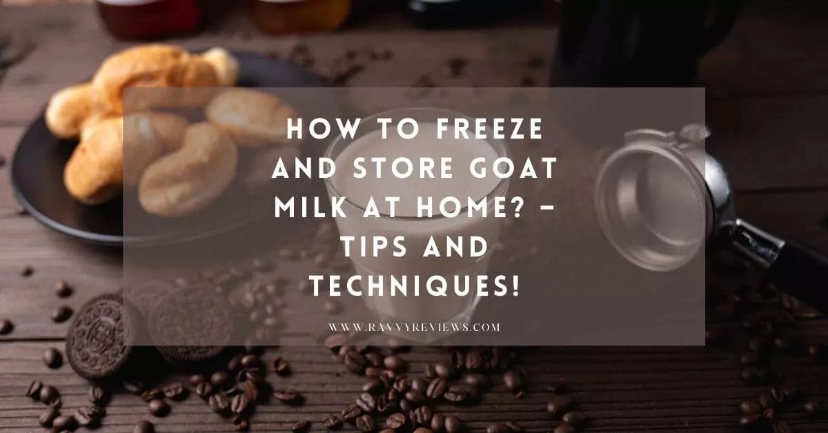How to Freeze and Store Goat Milk at Home – Tips and Techniques